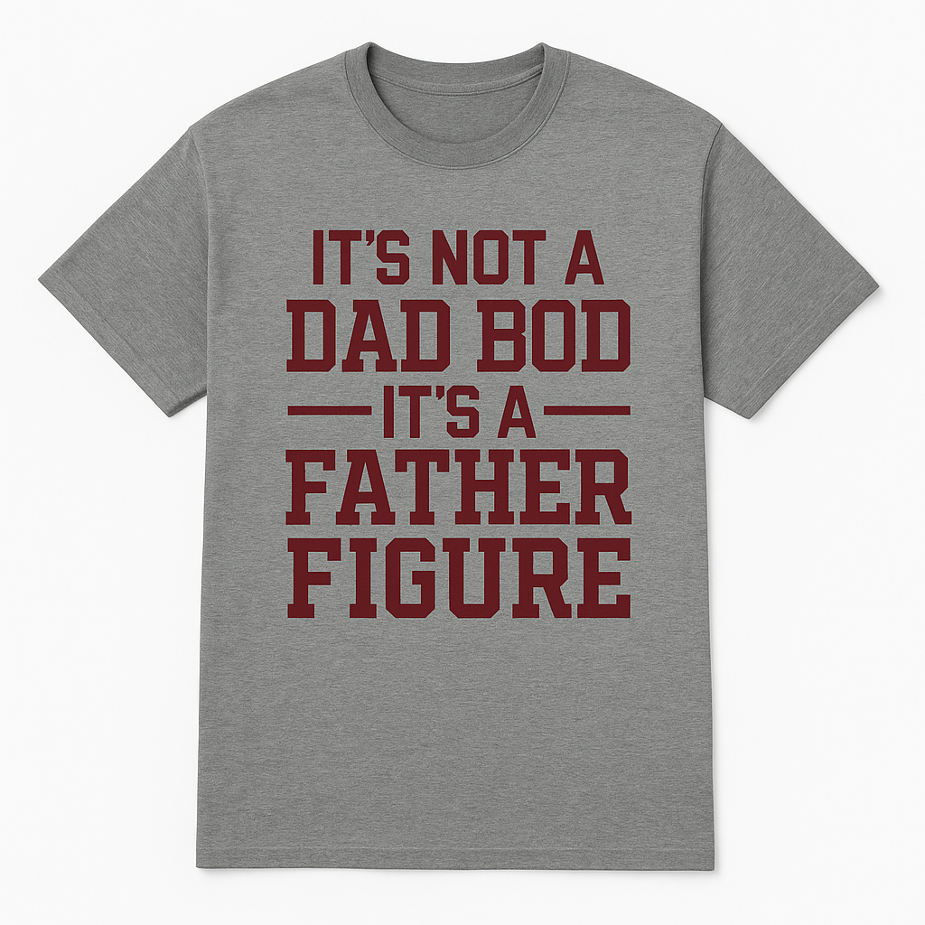 It’s Not a Dad Bod, It’s a Father Figure Tee | Men's Funny Shirt | 100% Cotton